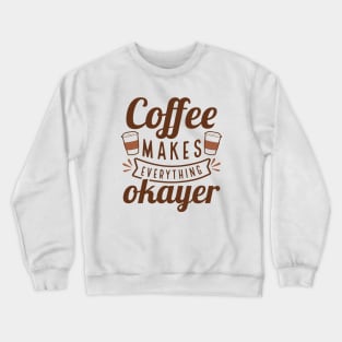 Coffee Makes Everything Okayer Crewneck Sweatshirt